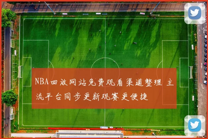 NBA回放网站免费观看渠道整理 主流平台同步更新观赛更便捷