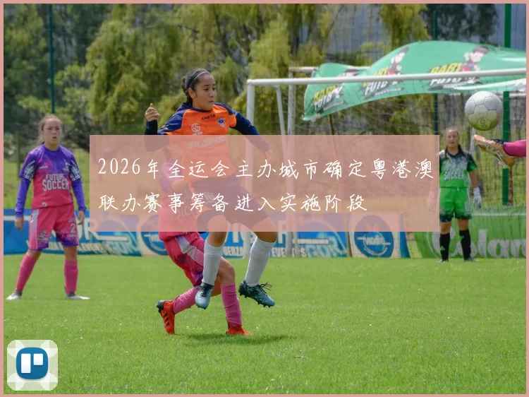 2026年全运会主办城市确定粤港澳联办赛事筹备进入实施阶段