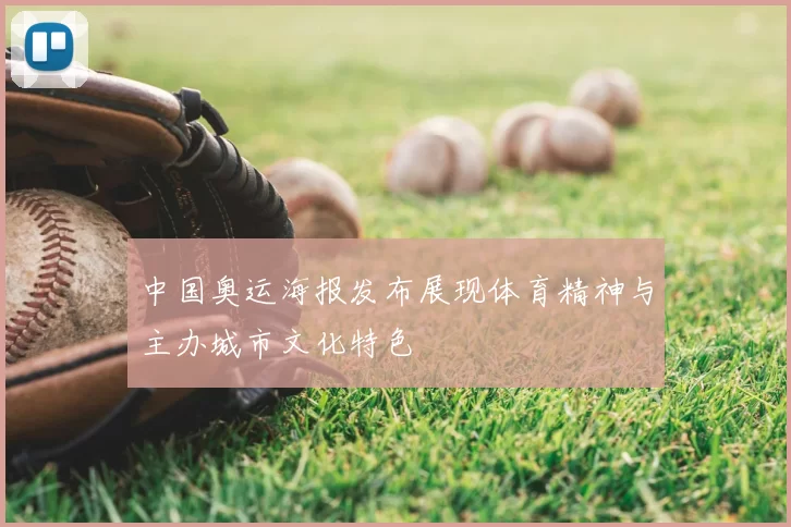 中国奥运海报发布展现体育精神与主办城市文化特色