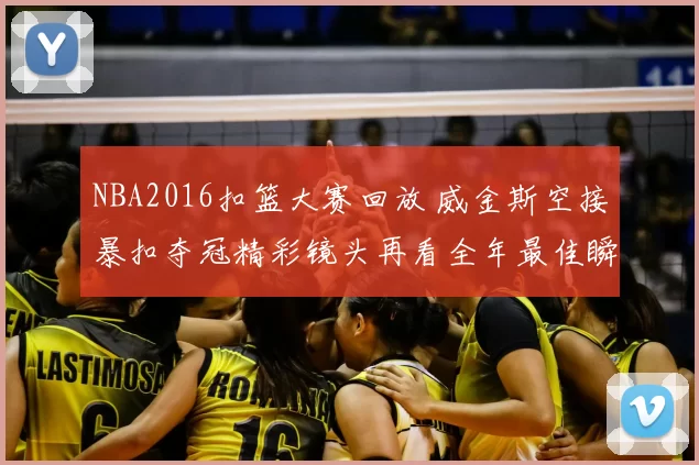NBA2016扣篮大赛回放 威金斯空接暴扣夺冠精彩镜头再看全年最佳瞬间
